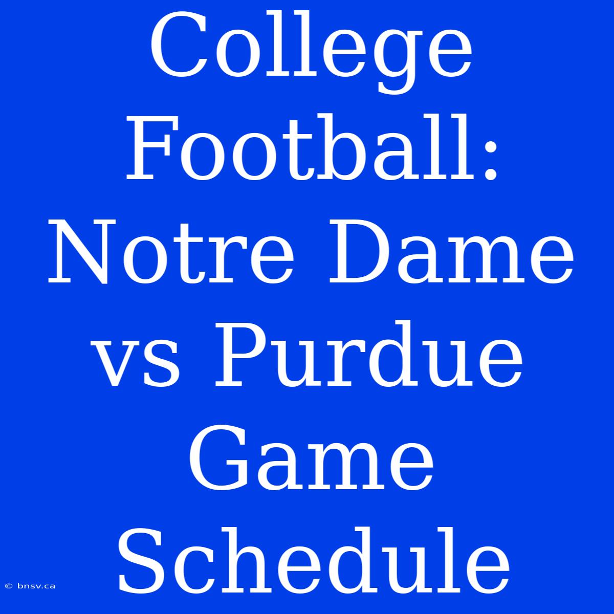 College Football: Notre Dame Vs Purdue Game Schedule