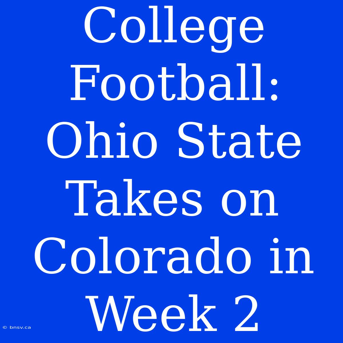 College Football: Ohio State Takes On Colorado In Week 2