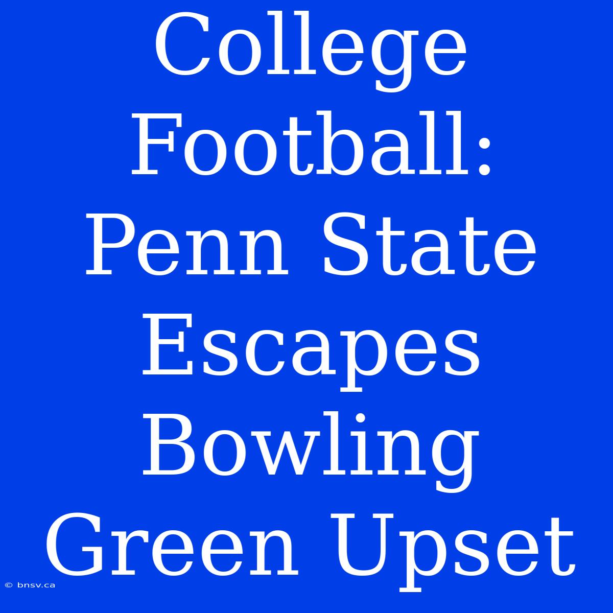 College Football: Penn State Escapes Bowling Green Upset