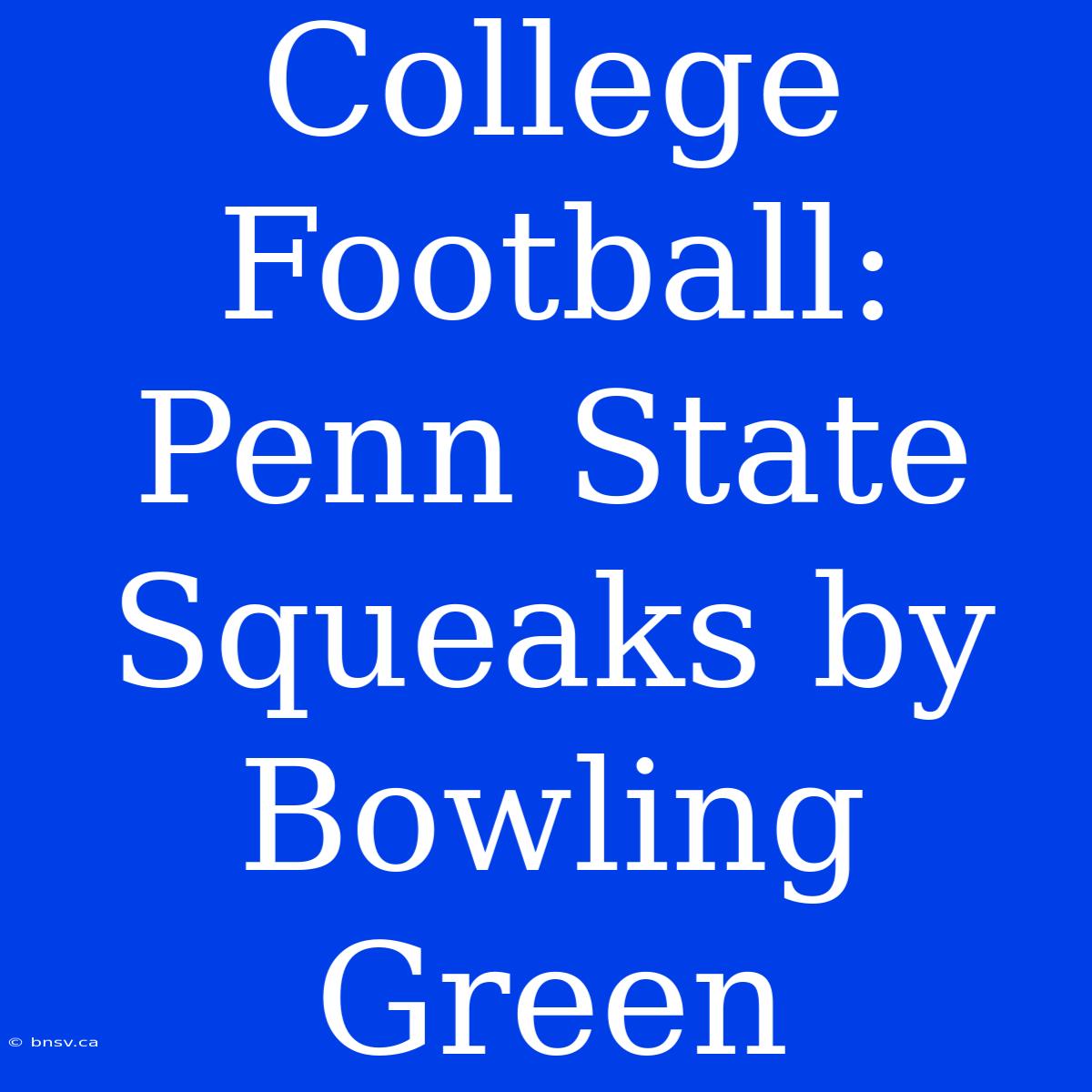 College Football: Penn State Squeaks By Bowling Green