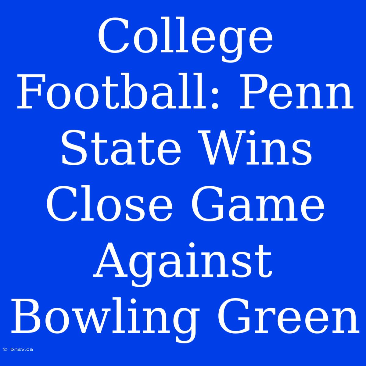 College Football: Penn State Wins Close Game Against Bowling Green