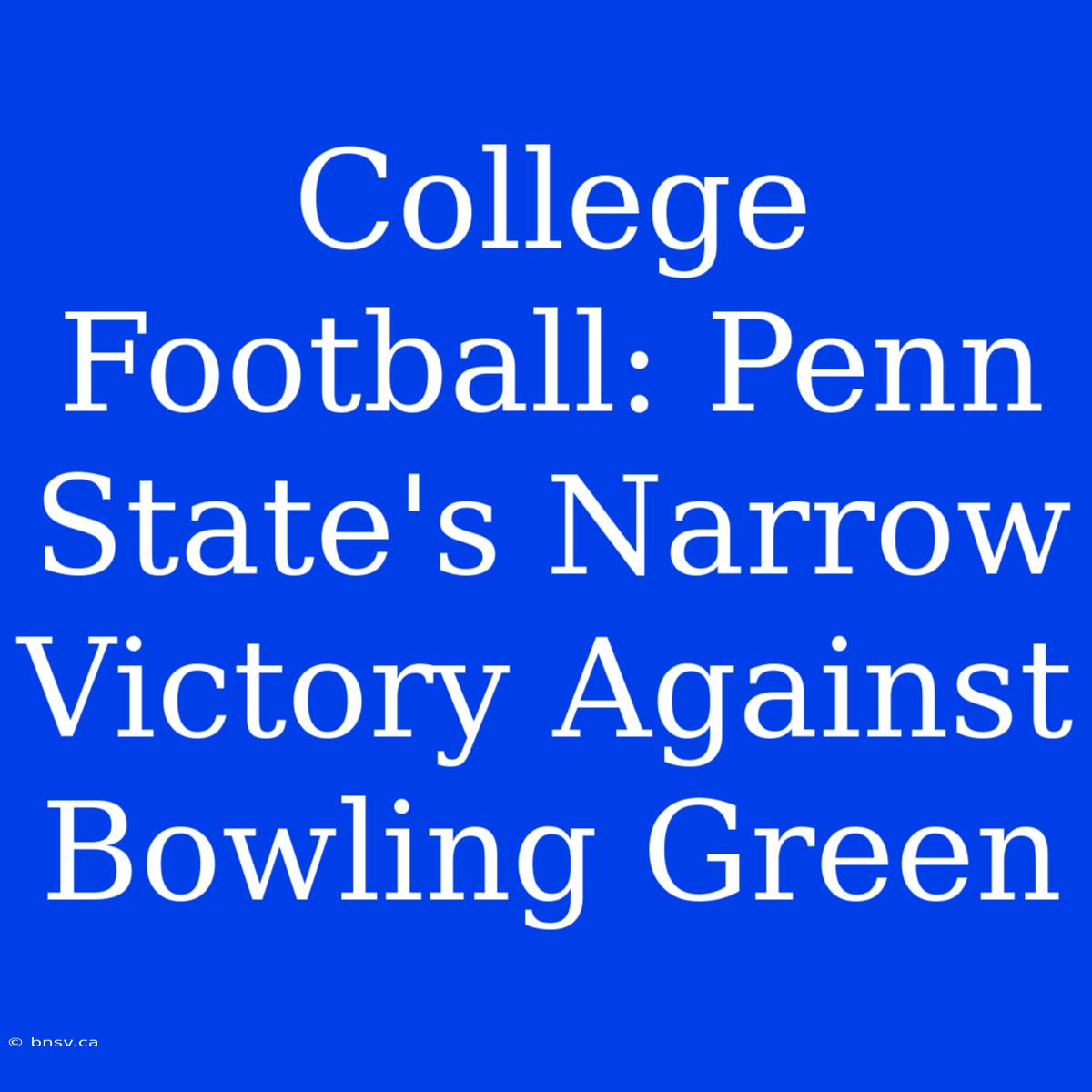 College Football: Penn State's Narrow Victory Against Bowling Green