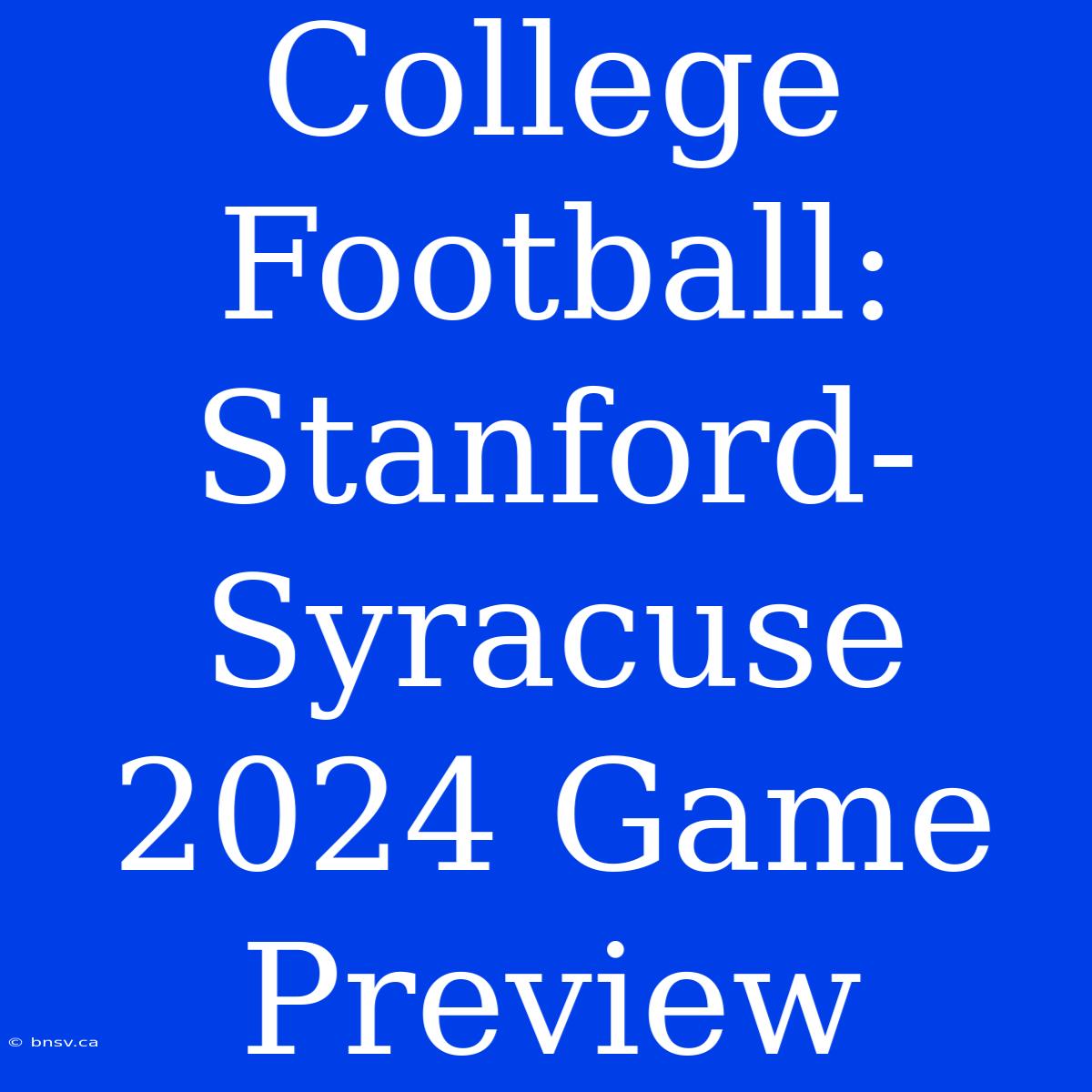 College Football: Stanford-Syracuse 2024 Game Preview