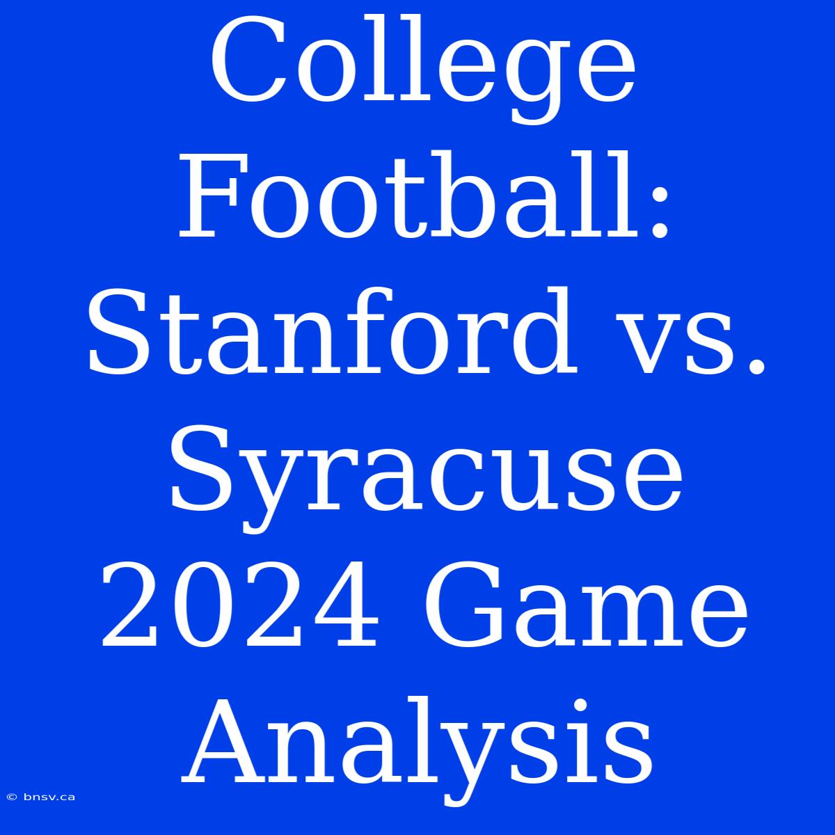 College Football: Stanford Vs. Syracuse 2024 Game Analysis