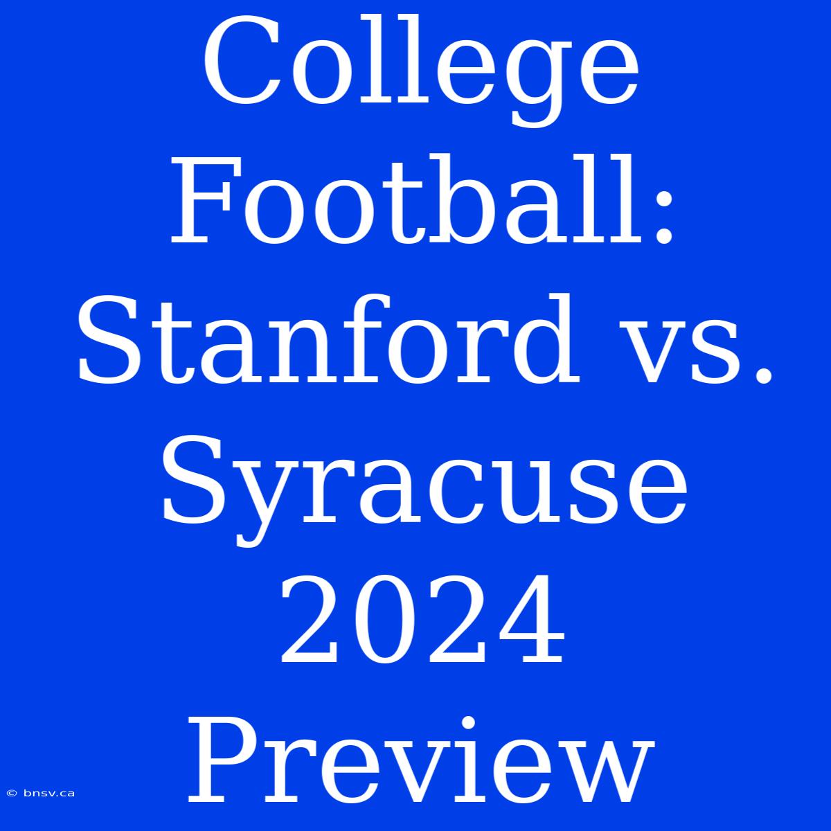 College Football: Stanford Vs. Syracuse 2024 Preview