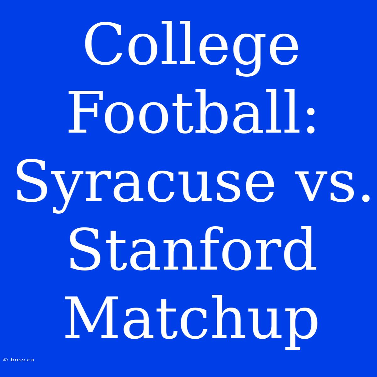 College Football: Syracuse Vs. Stanford Matchup