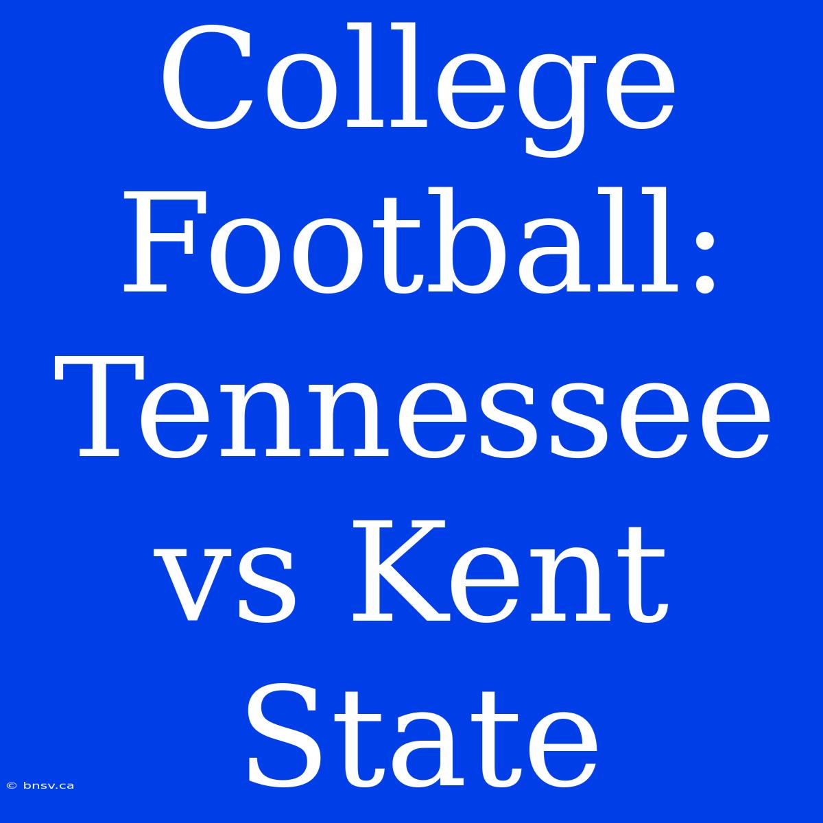 College Football: Tennessee Vs Kent State