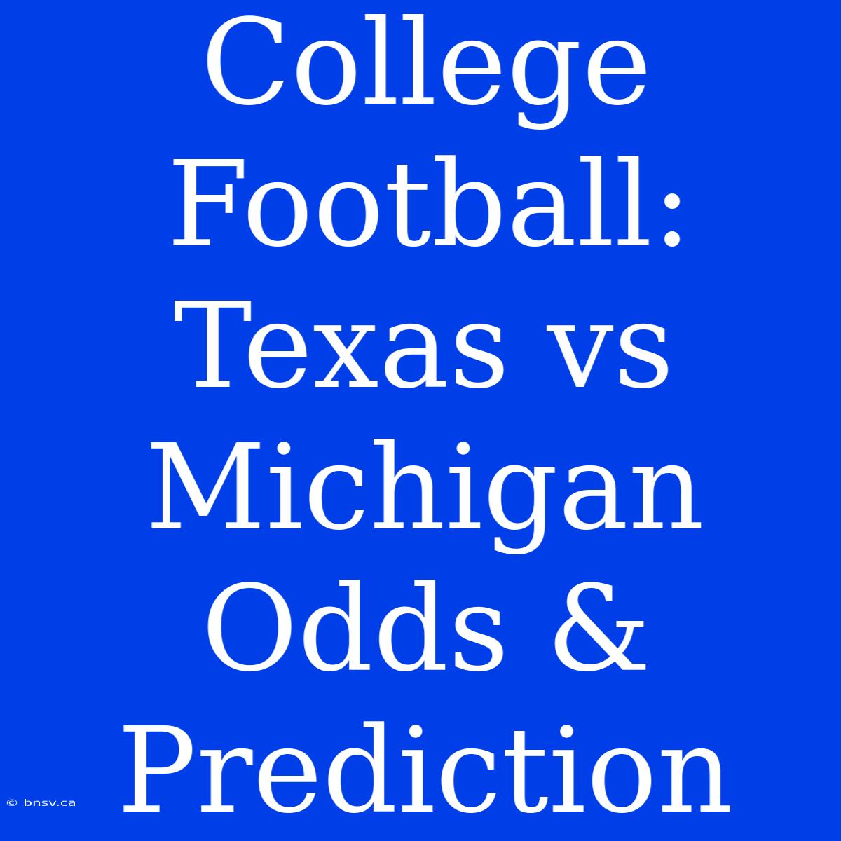 College Football: Texas Vs Michigan Odds & Prediction