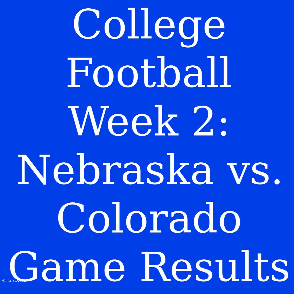 College Football Week 2: Nebraska Vs. Colorado Game Results