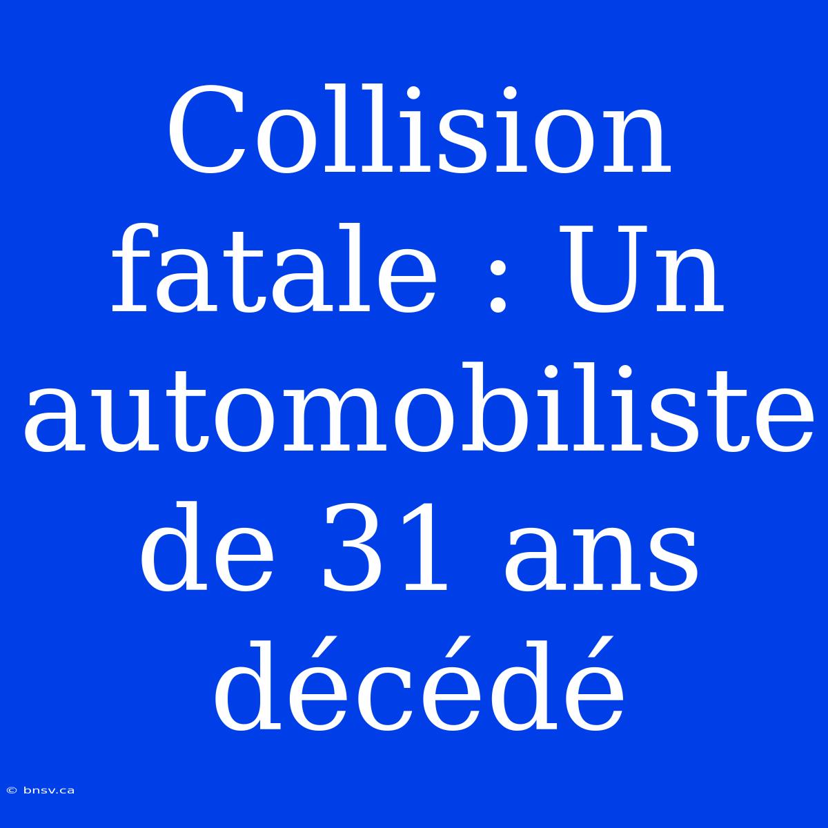 Collision Fatale : Un Automobiliste De 31 Ans Décédé