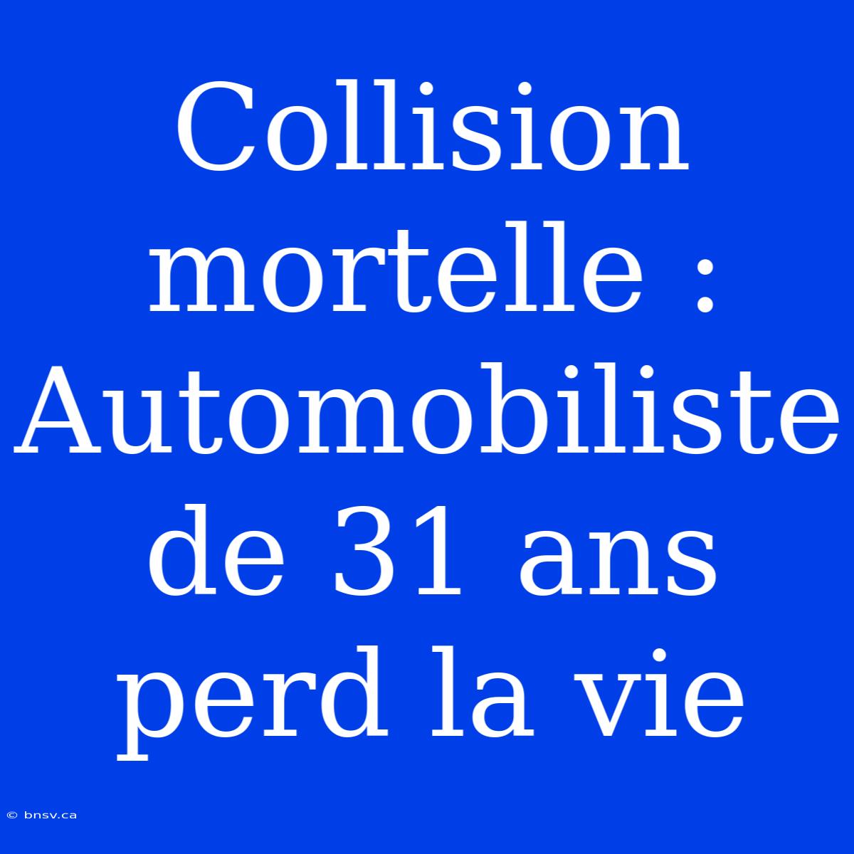 Collision Mortelle : Automobiliste De 31 Ans Perd La Vie