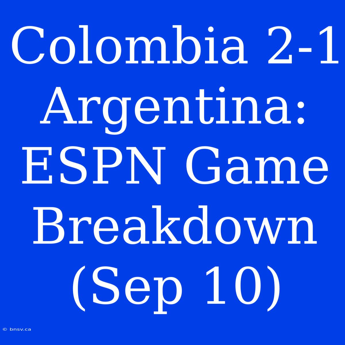 Colombia 2-1 Argentina: ESPN Game Breakdown (Sep 10)