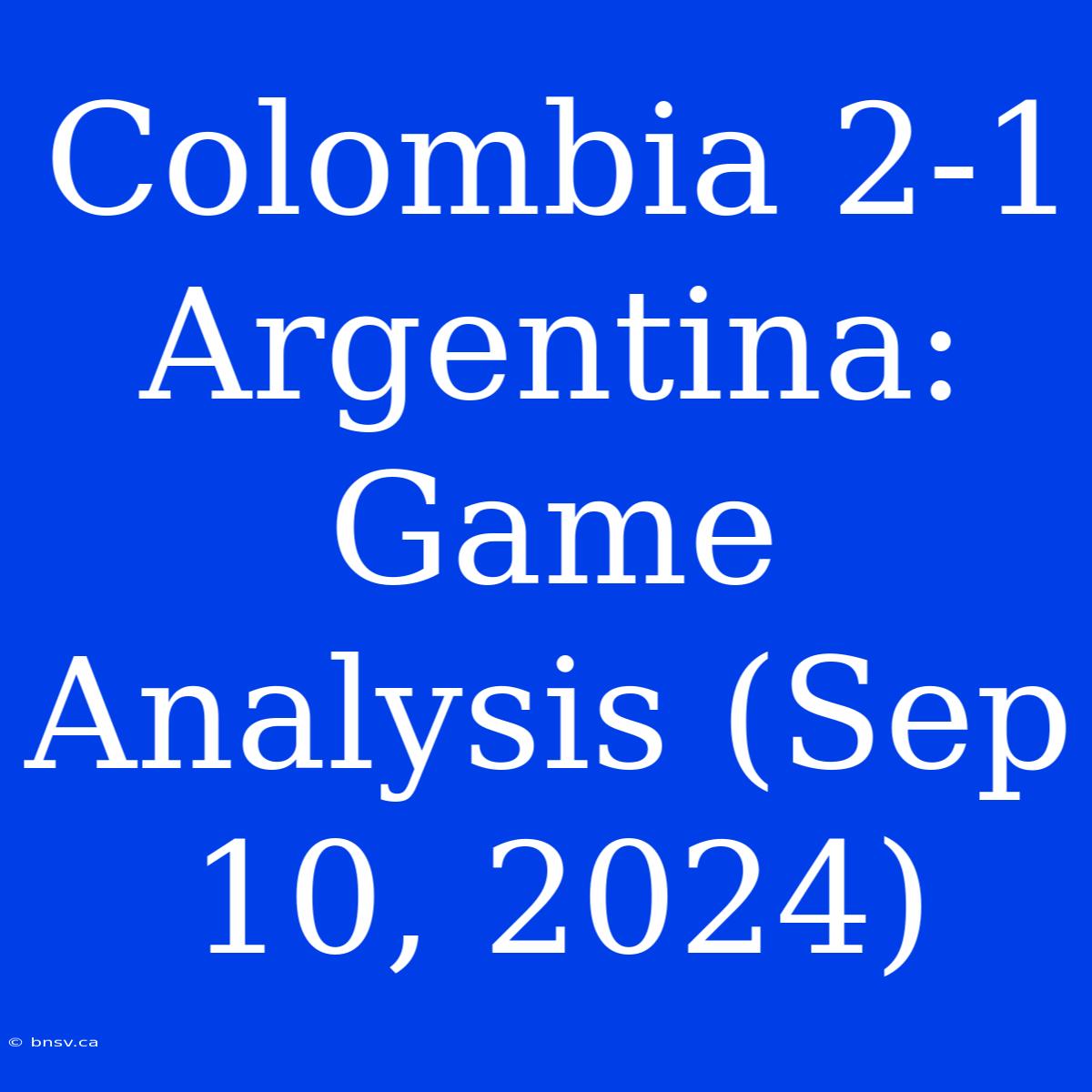 Colombia 2-1 Argentina: Game Analysis (Sep 10, 2024)