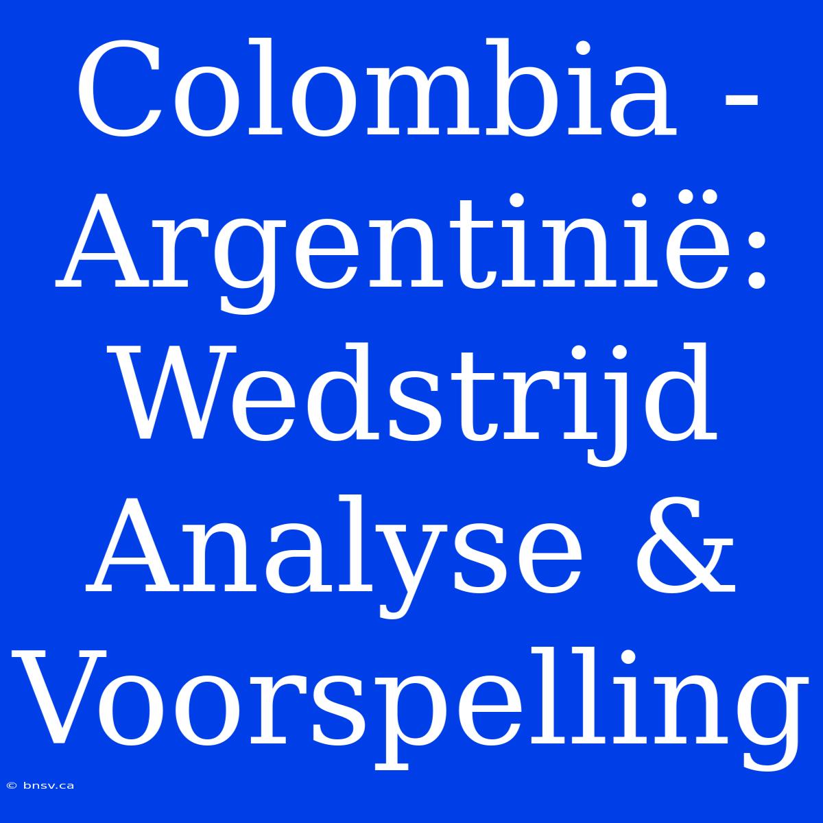 Colombia - Argentinië: Wedstrijd Analyse & Voorspelling