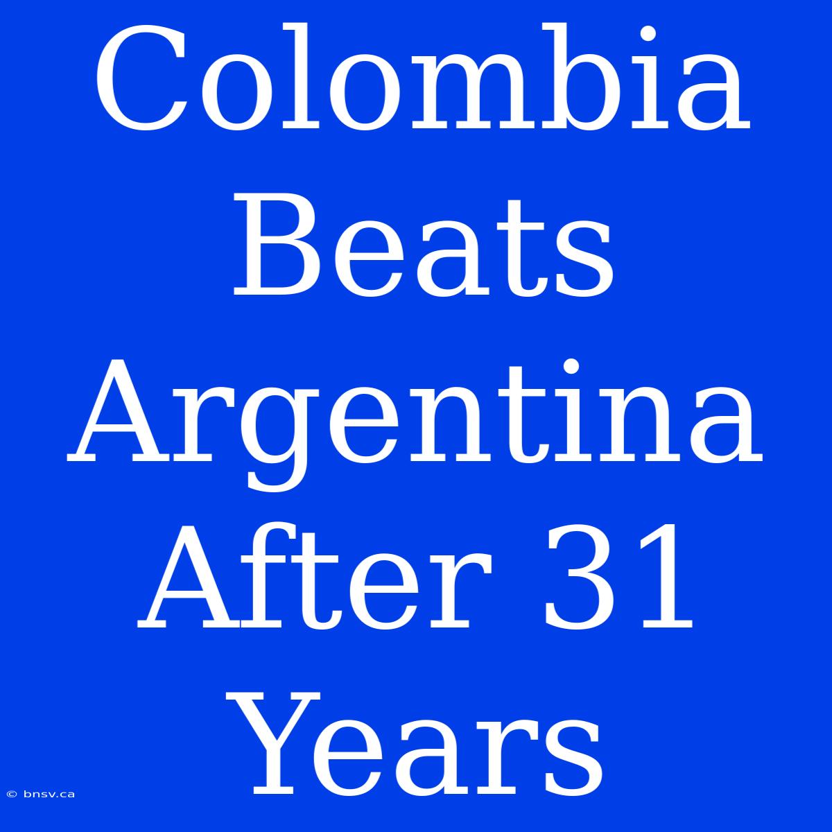 Colombia Beats Argentina After 31 Years