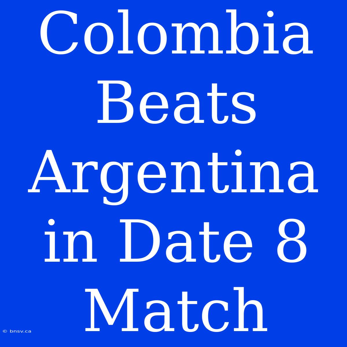 Colombia Beats Argentina In Date 8 Match