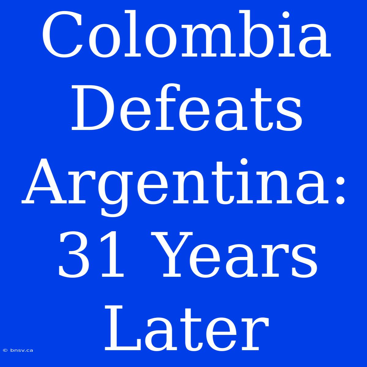 Colombia Defeats Argentina: 31 Years Later