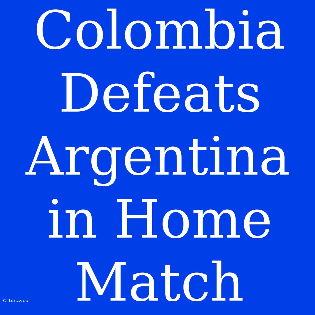 Colombia Defeats Argentina In Home Match