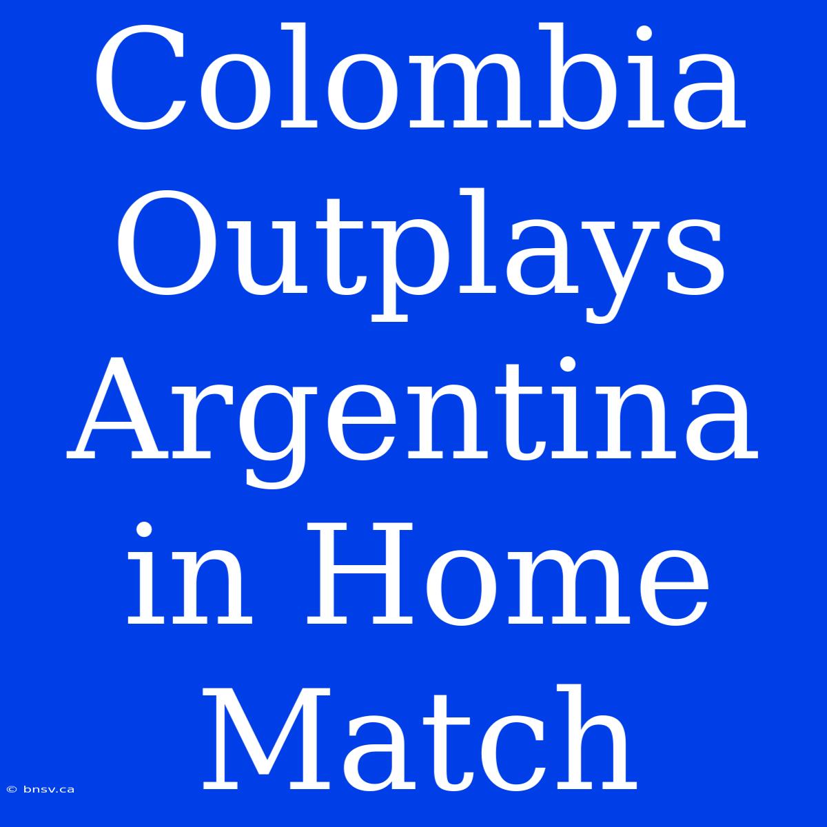 Colombia Outplays Argentina In Home Match