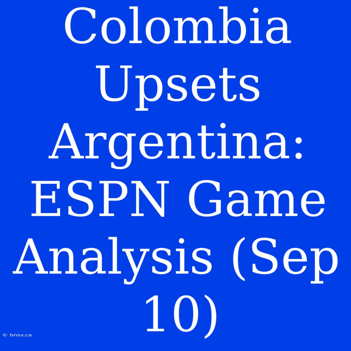 Colombia Upsets Argentina: ESPN Game Analysis (Sep 10)