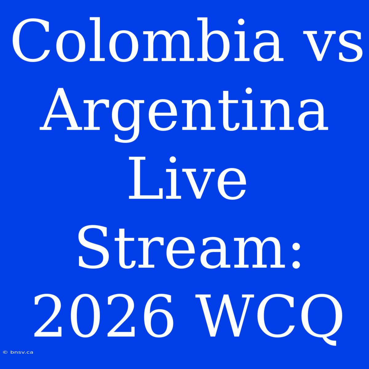 Colombia Vs Argentina Live Stream: 2026 WCQ