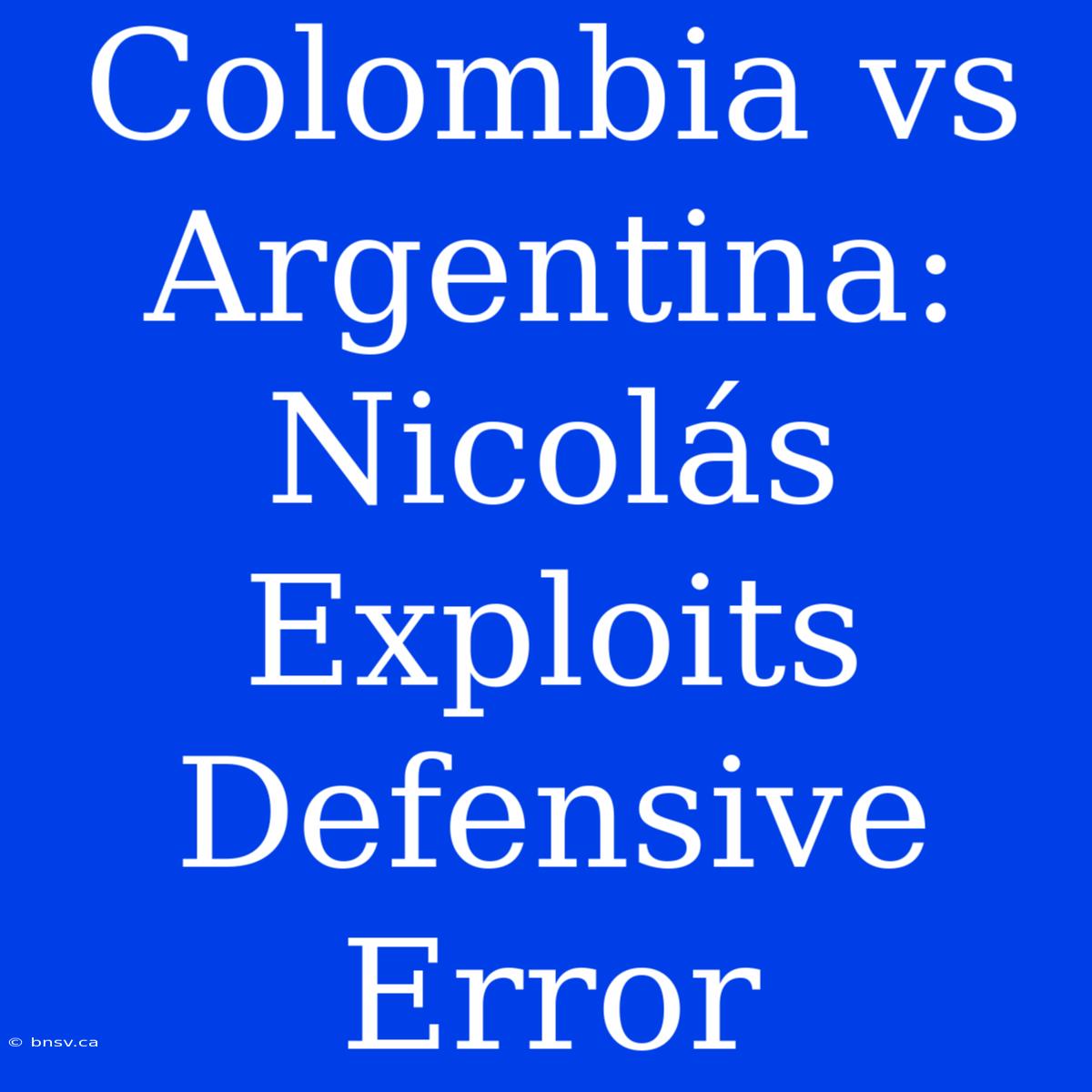 Colombia Vs Argentina: Nicolás Exploits Defensive Error