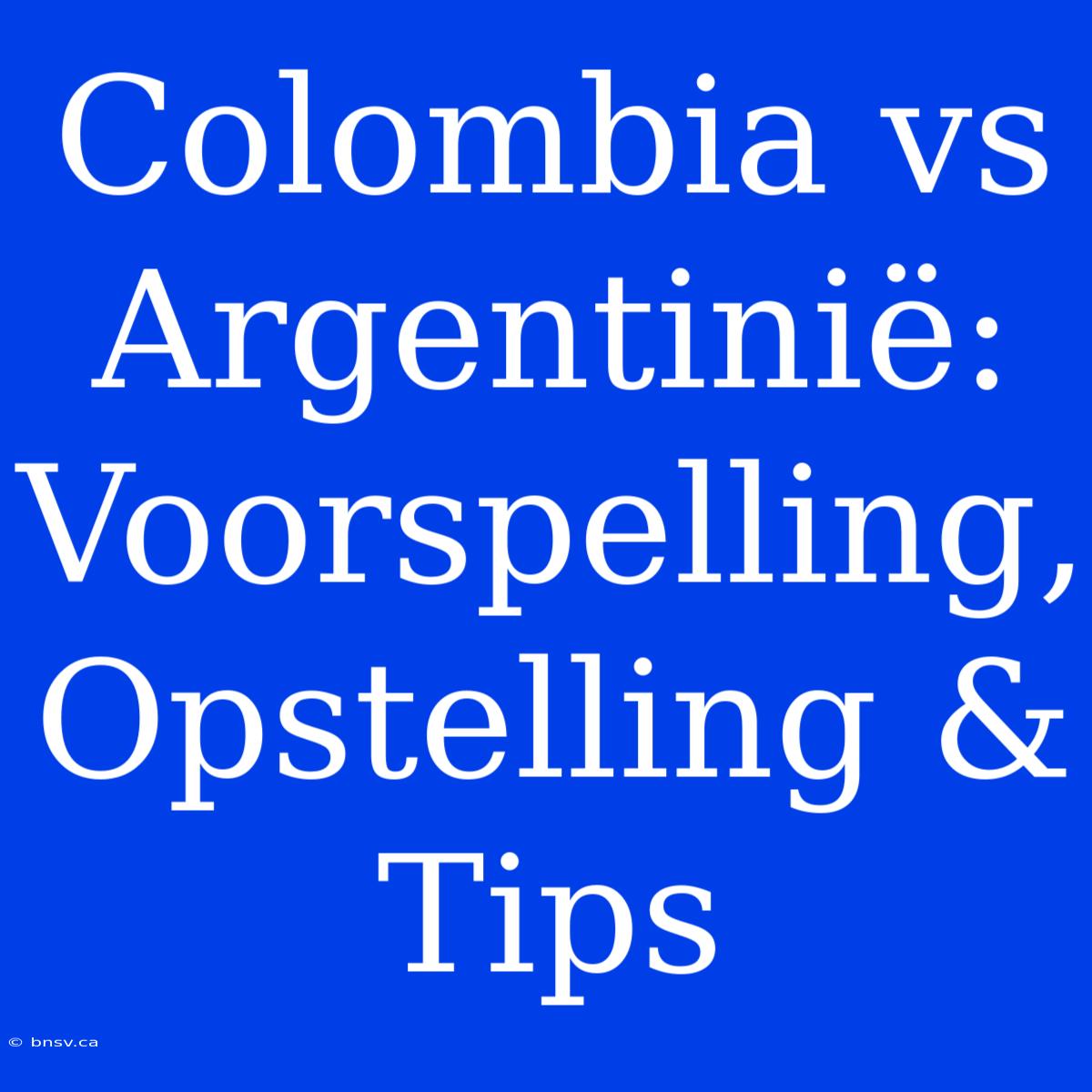 Colombia Vs Argentinië: Voorspelling, Opstelling & Tips