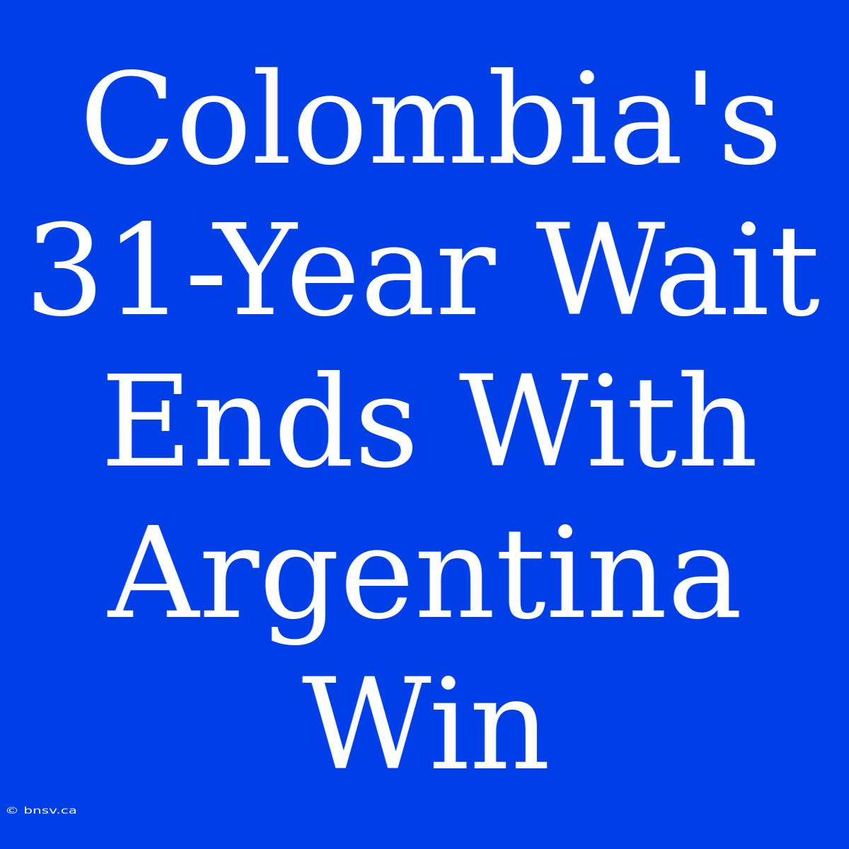 Colombia's 31-Year Wait Ends With Argentina Win