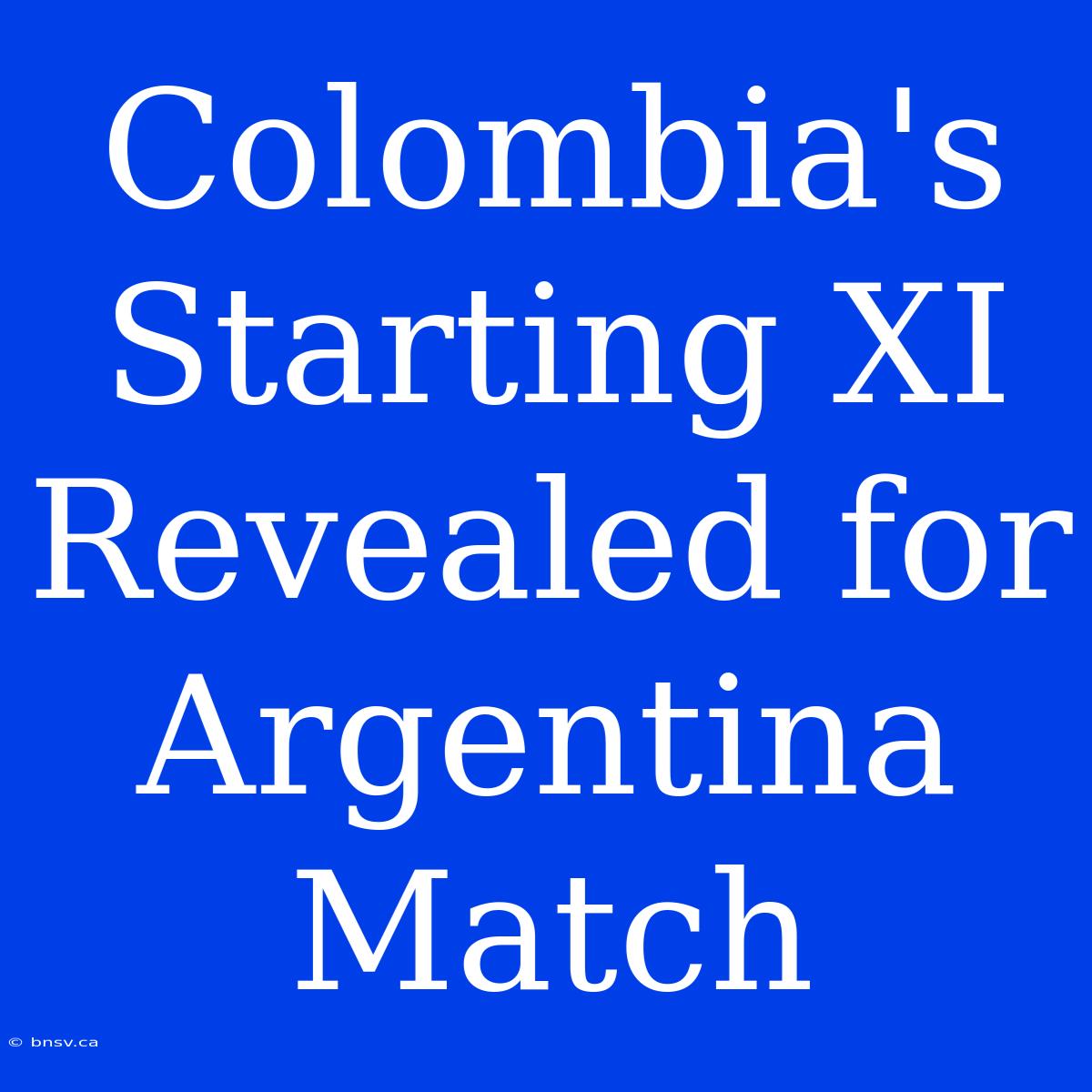 Colombia's Starting XI Revealed For Argentina Match