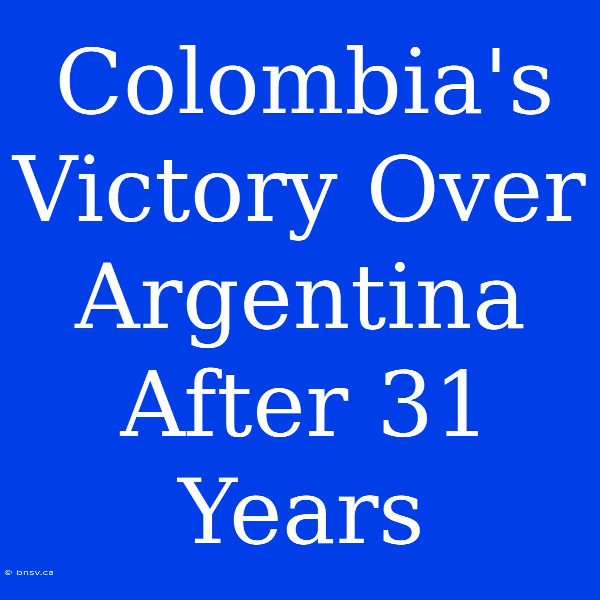 Colombia's Victory Over Argentina After 31 Years