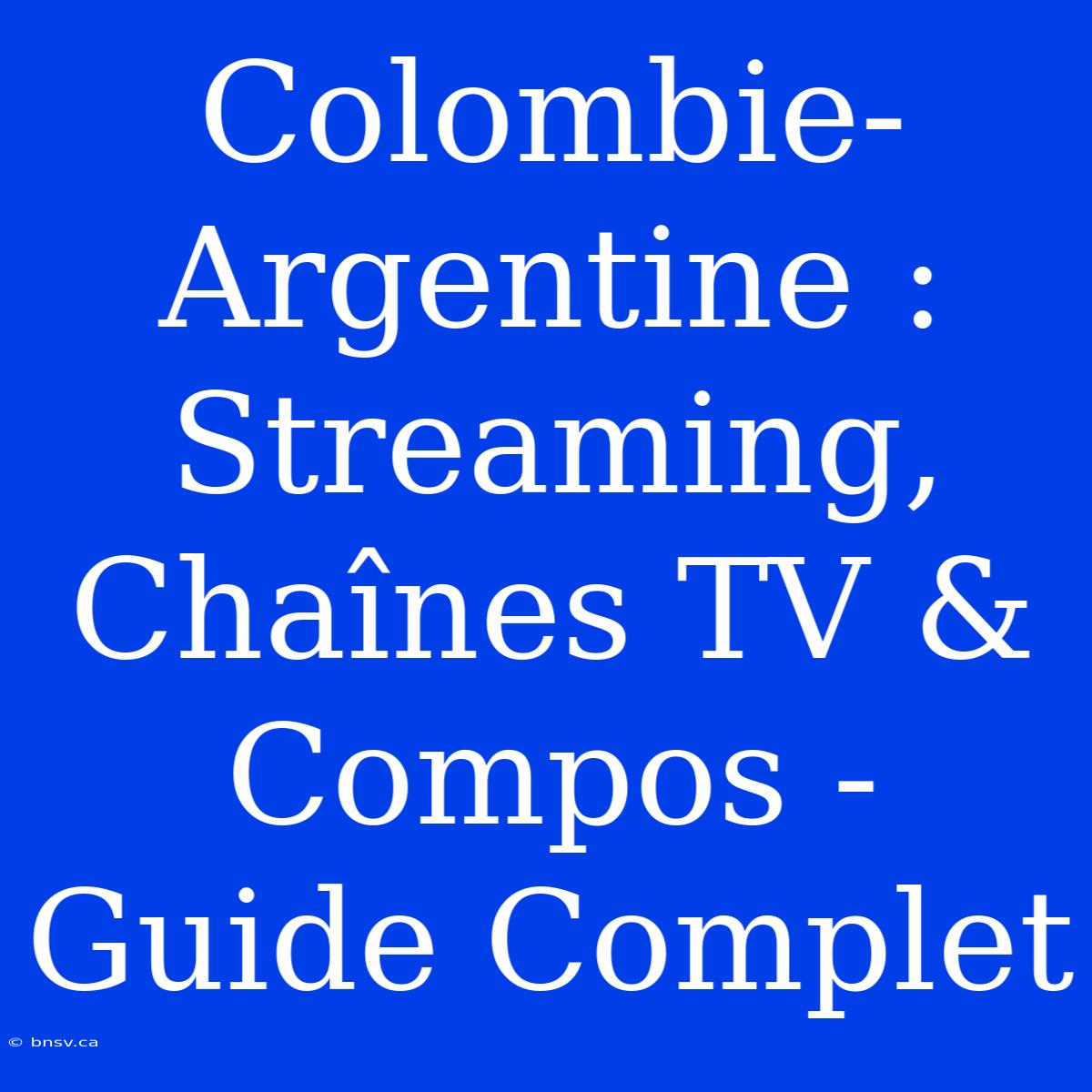 Colombie-Argentine : Streaming, Chaînes TV & Compos - Guide Complet