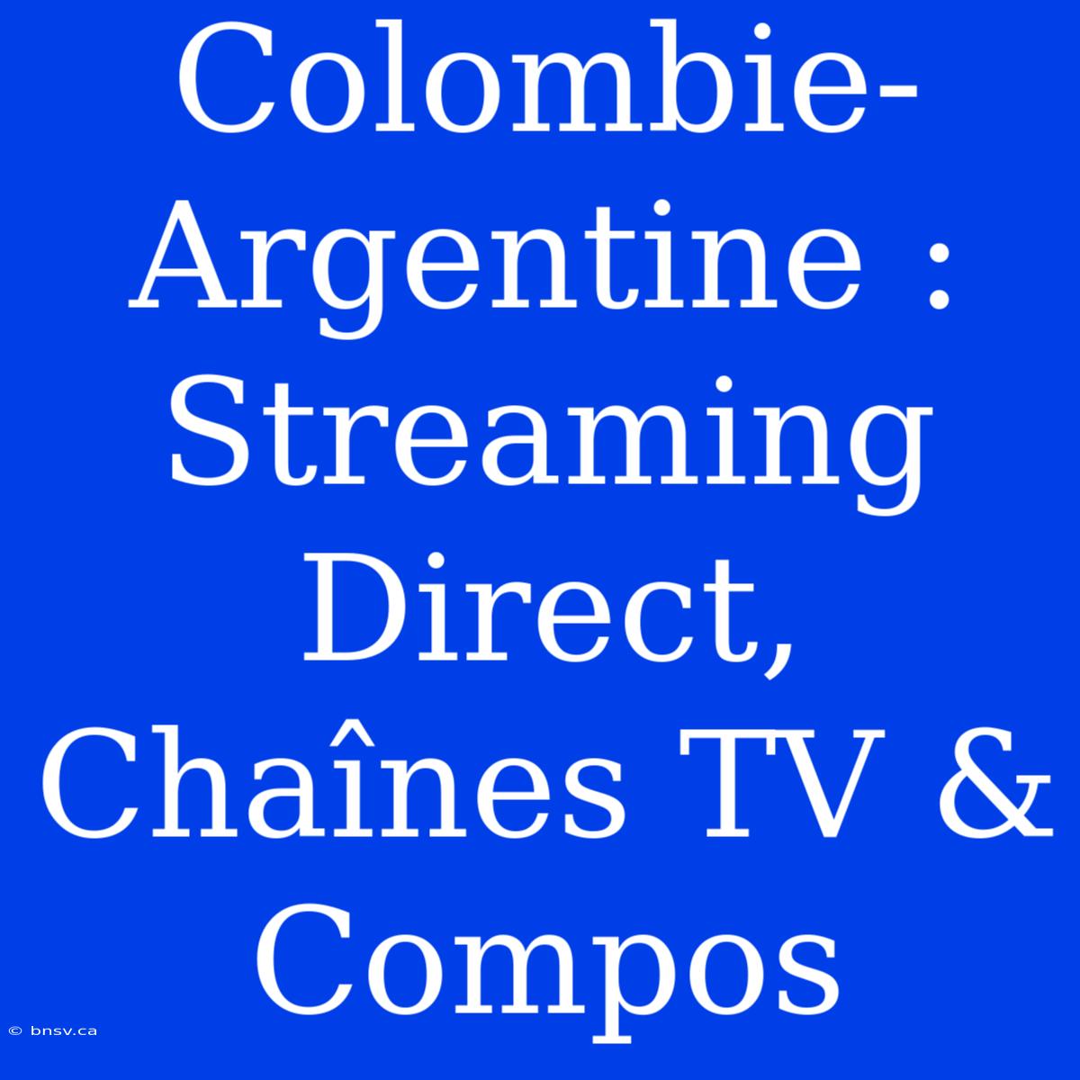 Colombie-Argentine : Streaming Direct, Chaînes TV & Compos