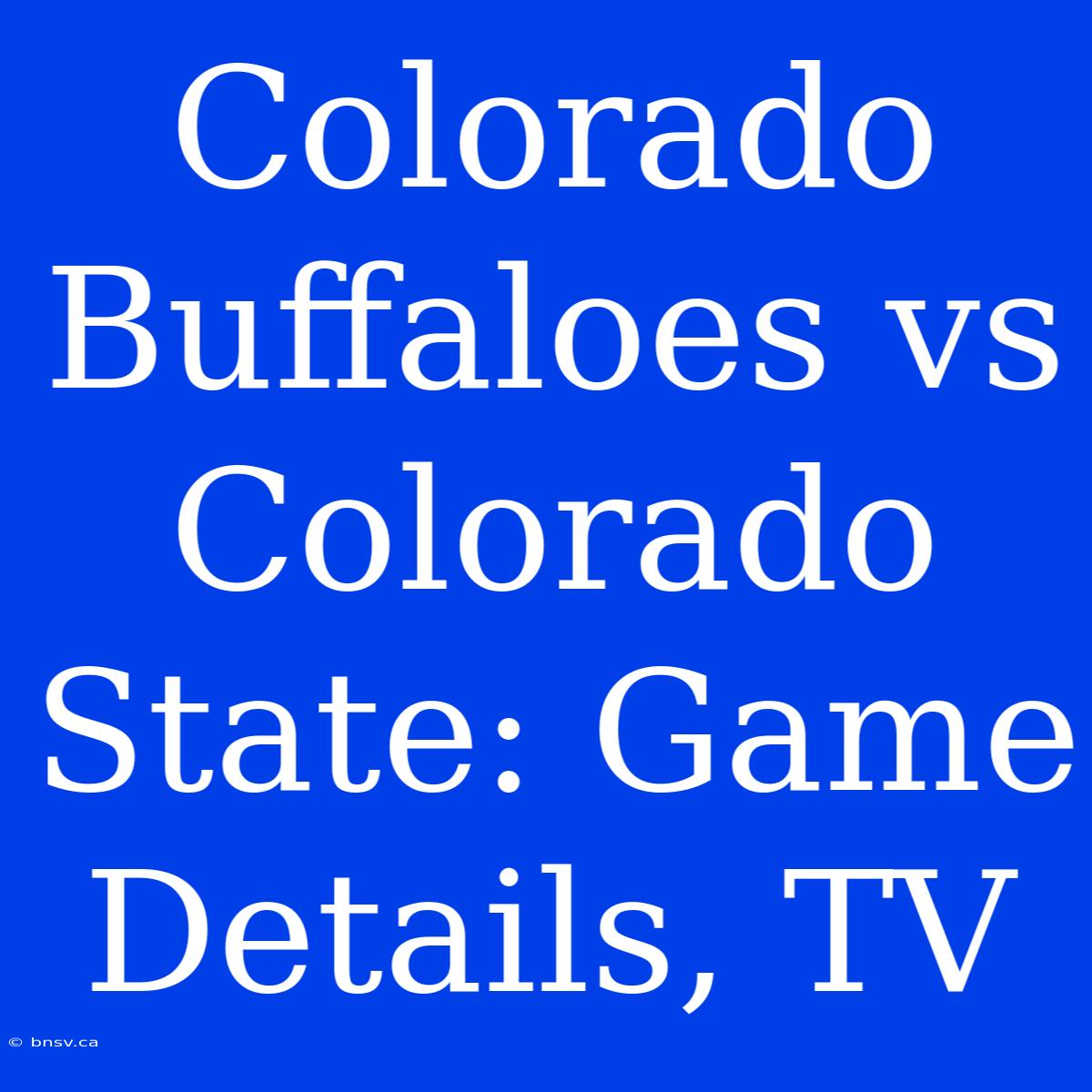 Colorado Buffaloes Vs Colorado State: Game Details, TV