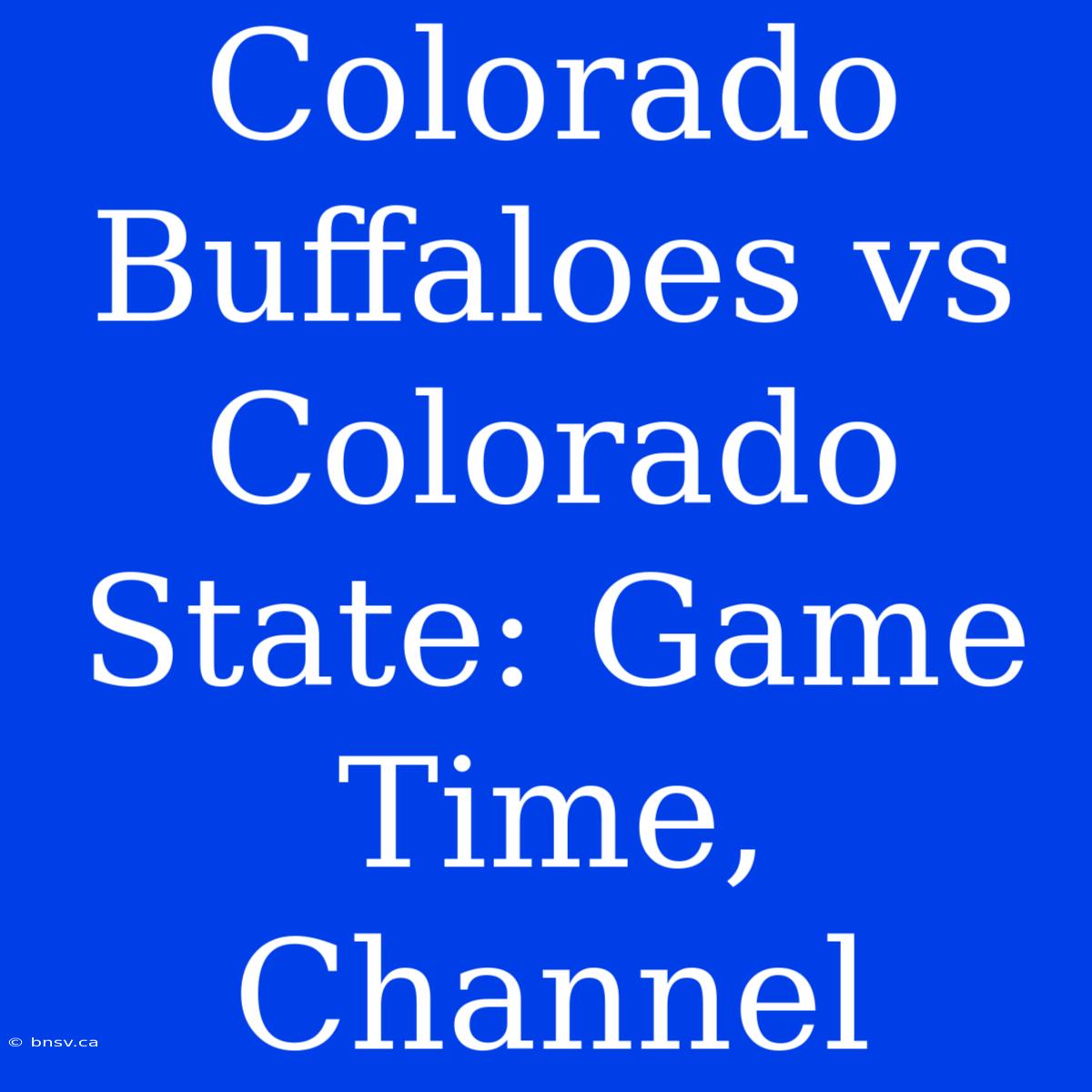 Colorado Buffaloes Vs Colorado State: Game Time, Channel