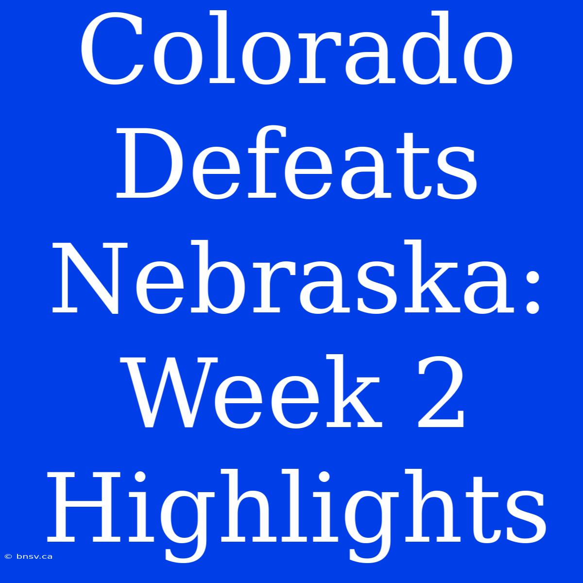 Colorado Defeats Nebraska: Week 2 Highlights