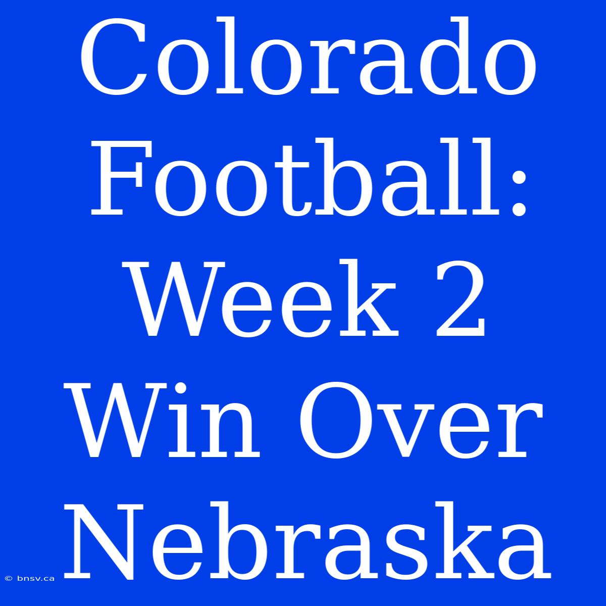 Colorado Football: Week 2 Win Over Nebraska