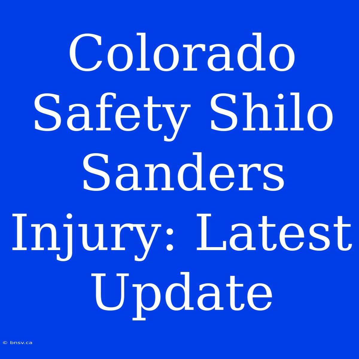 Colorado Safety Shilo Sanders Injury: Latest Update