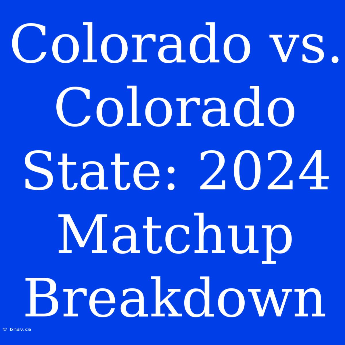 Colorado Vs. Colorado State: 2024 Matchup Breakdown