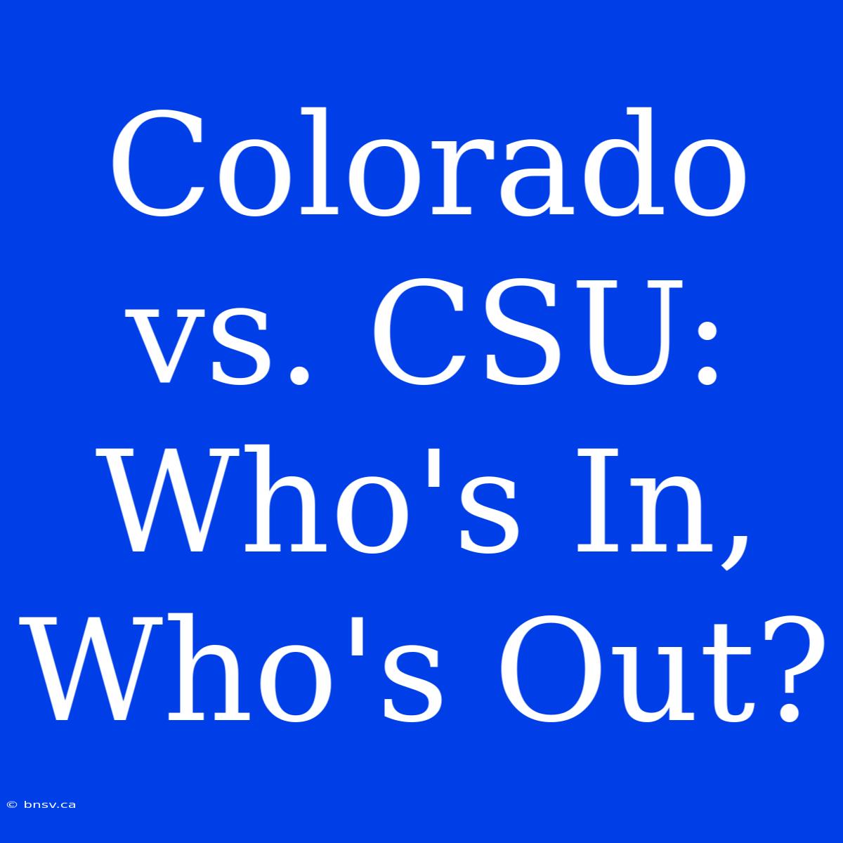 Colorado Vs. CSU: Who's In, Who's Out?