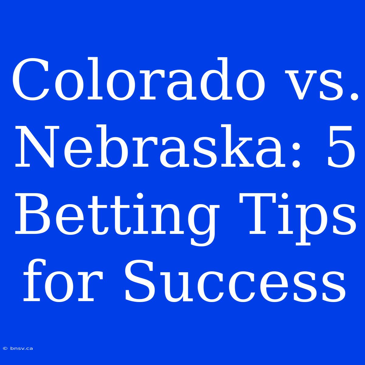 Colorado Vs. Nebraska: 5 Betting Tips For Success