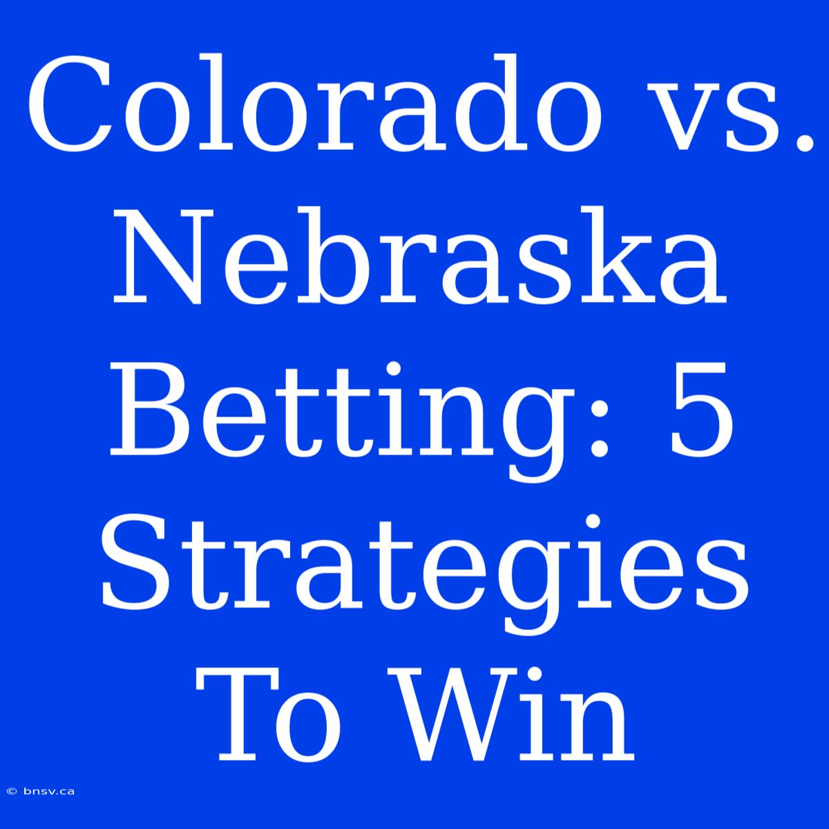 Colorado Vs. Nebraska Betting: 5 Strategies To Win