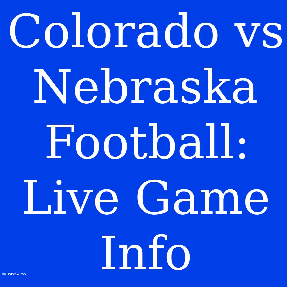 Colorado Vs Nebraska Football: Live Game Info