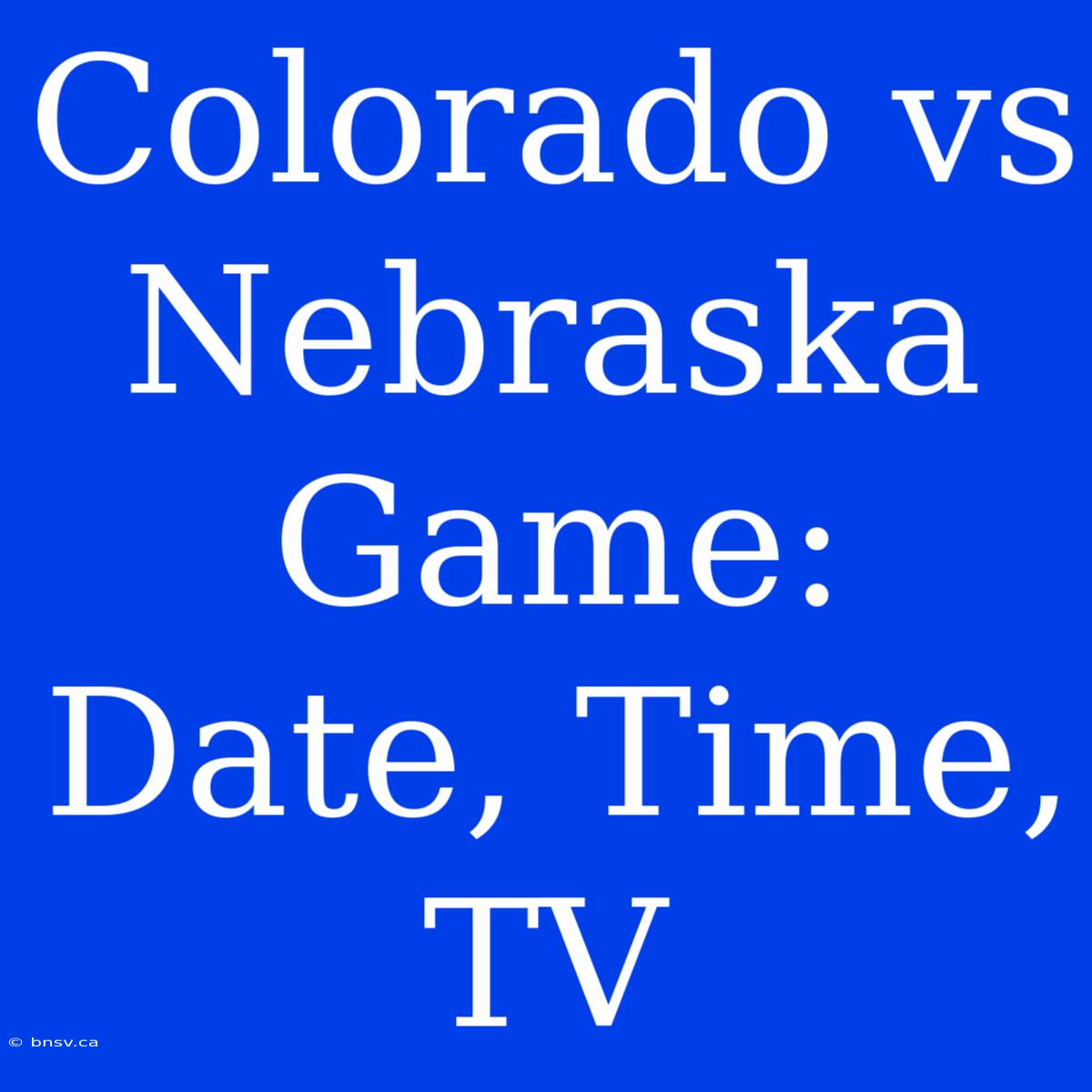 Colorado Vs Nebraska Game: Date, Time, TV