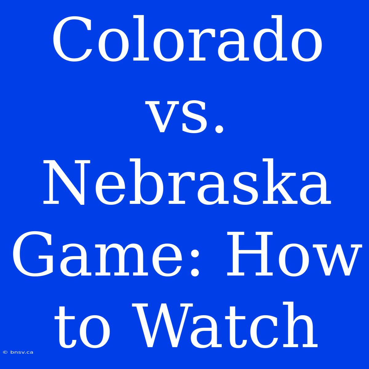 Colorado Vs. Nebraska Game: How To Watch