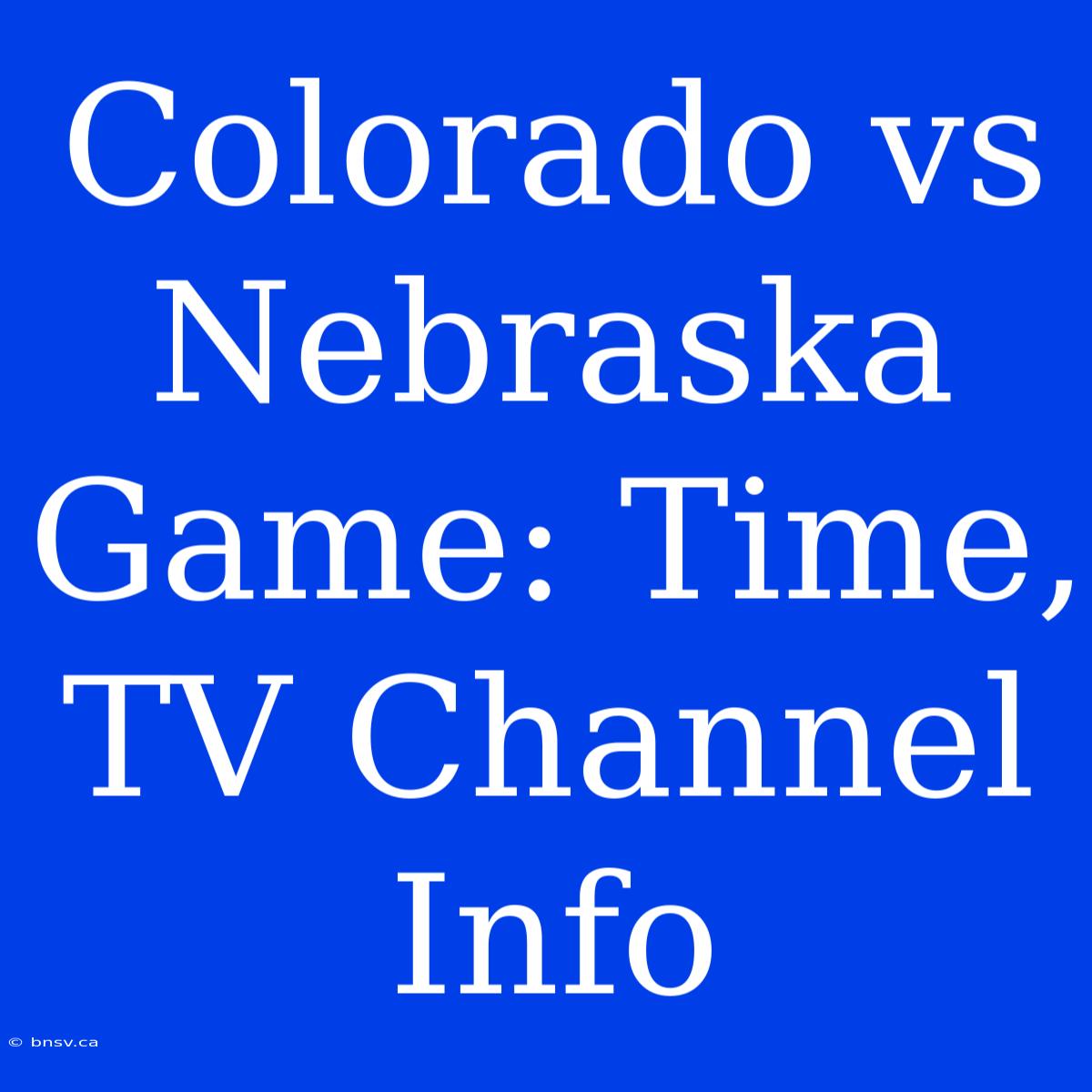 Colorado Vs Nebraska Game: Time, TV Channel Info