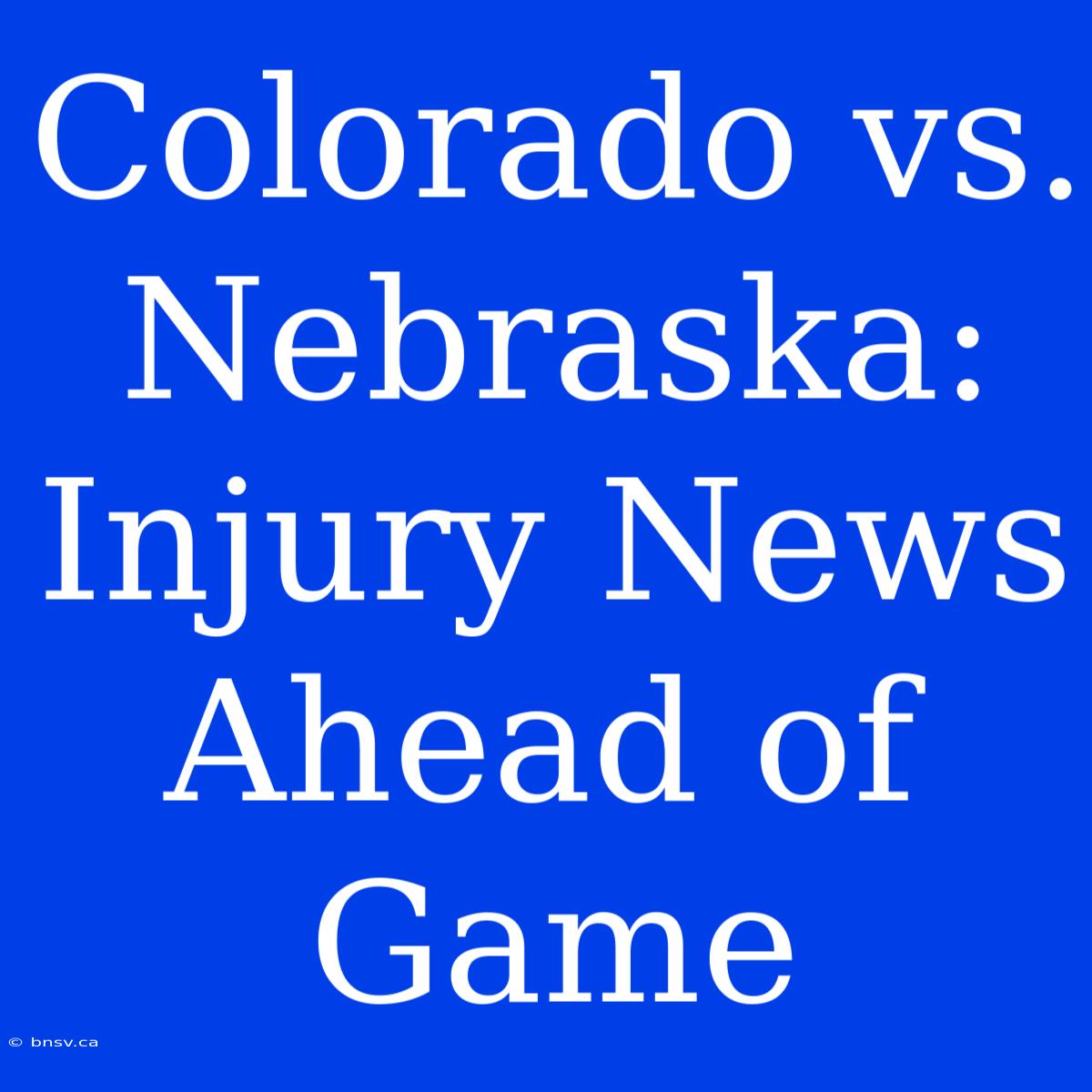 Colorado Vs. Nebraska: Injury News Ahead Of Game