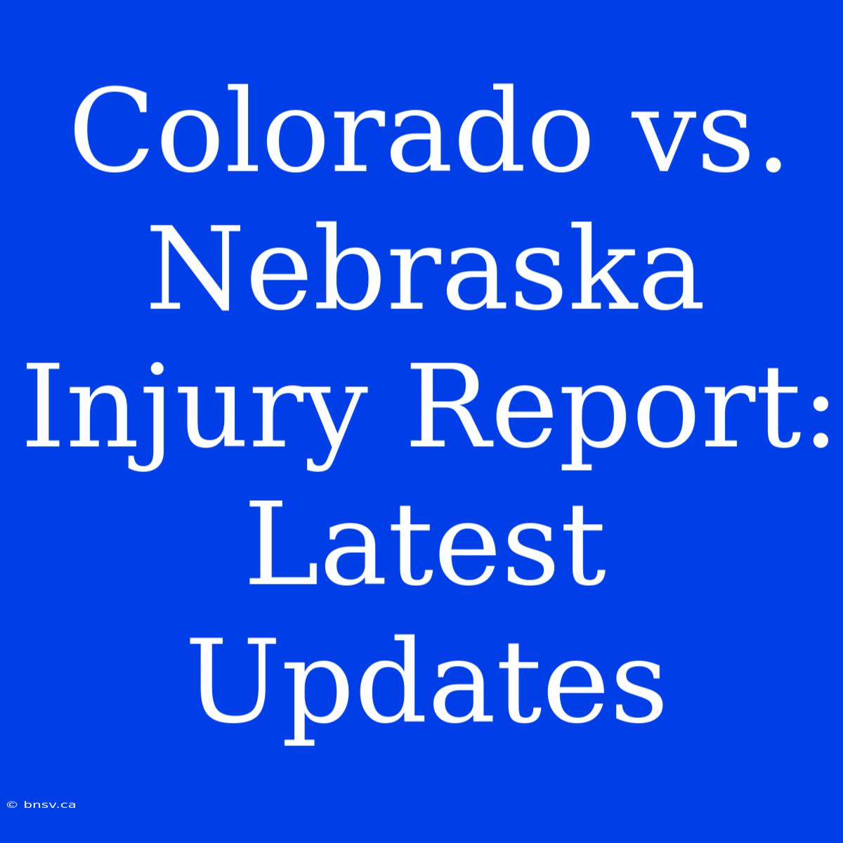 Colorado Vs. Nebraska Injury Report: Latest Updates