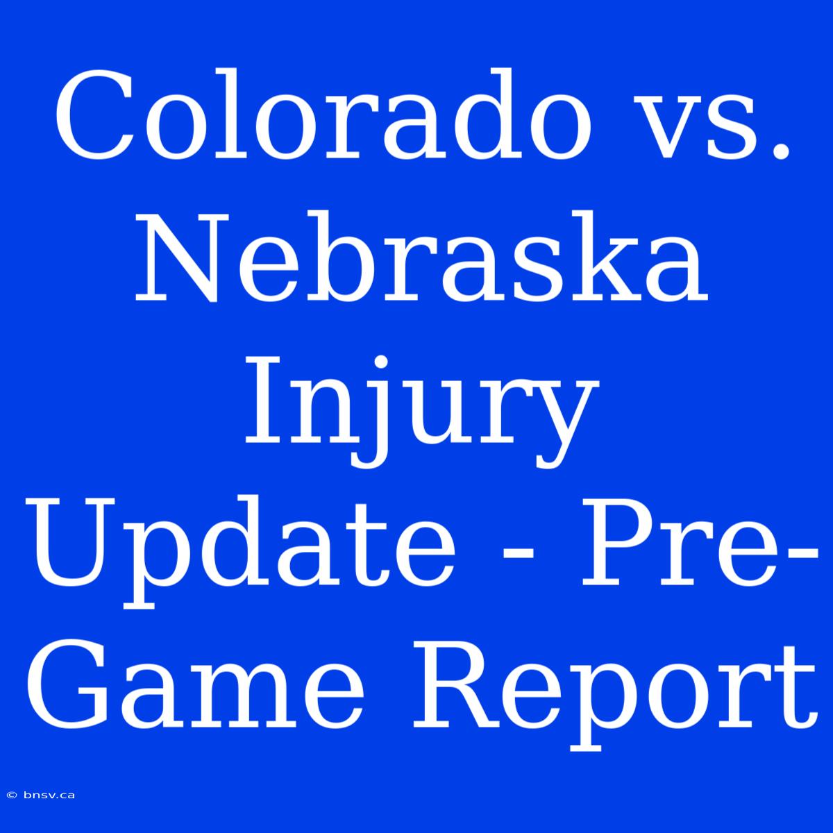 Colorado Vs. Nebraska Injury Update - Pre-Game Report