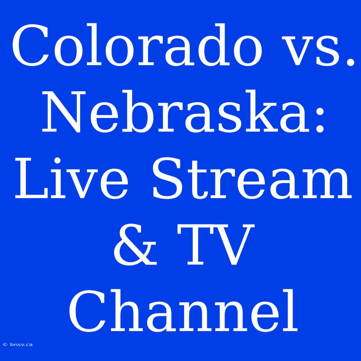 Colorado Vs. Nebraska: Live Stream & TV Channel