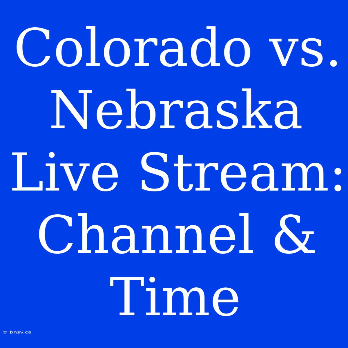 Colorado Vs. Nebraska Live Stream: Channel & Time